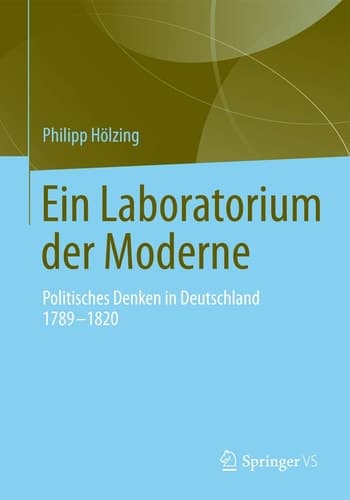Ein Laboratorium der Moderne Politisches Denken in Deutschland 1789-1820