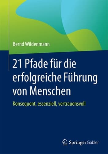 21 Pfade für die erfolgreiche Führung von Menschen Konsequent, essenziell, vertrauensvoll