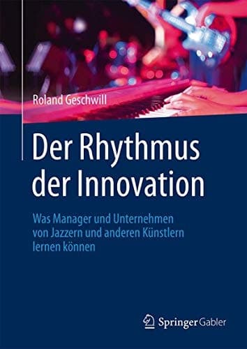 Der Rhythmus der Innovation Was Manager und Unternehmen von Jazzern und anderen Künstlern lernen können