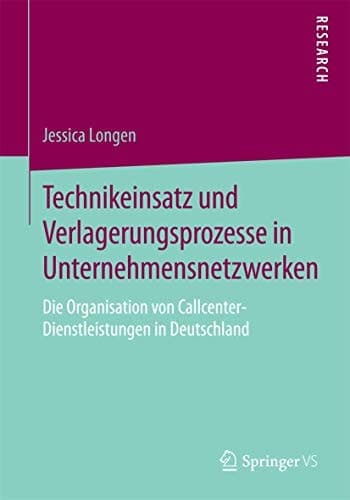 Technikeinsatz und Verlagerungsprozesse in Unternehmensnetzwerken Die Organisation von Callcenter-Dienstleistungen in Deutschland