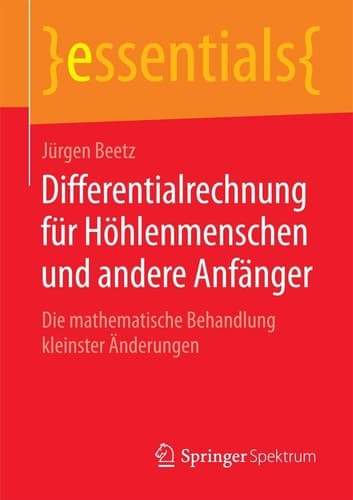 Differentialrechnung für Höhlenmenschen und andere Anfänger Die mathematische Behandlung kleinster Änderungen