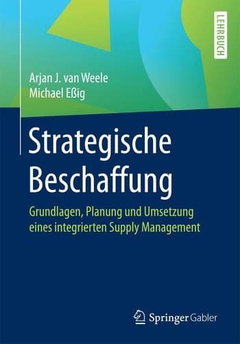 Strategische Beschaffung Grundlagen, Planung und Umsetzung eines integrierten Supply Management