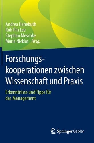 Forschungskooperationen zwischen Wissenschaft und Praxis Erkenntnisse und Tipps für das Management