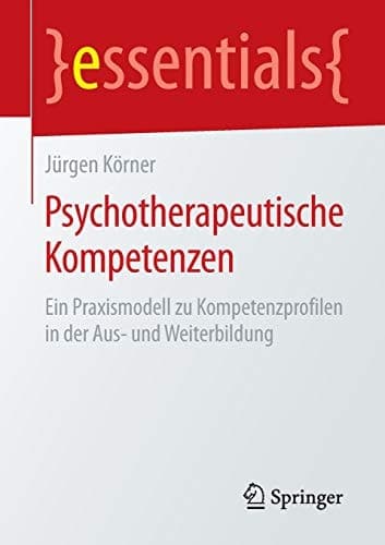 Psychotherapeutische Kompetenzen Ein Praxismodell zu Kompetenzprofilen in der Aus- und Weiterbildung
