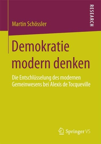 Demokratie modern denken Die Entschlüsselung des modernen Gemeinwesens bei Alexis de Tocqueville