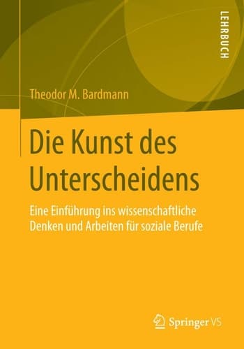 Die Kunst des Unterscheidens Eine Einführung ins wissenschaftliche Denken und Arbeiten für soziale Berufe
