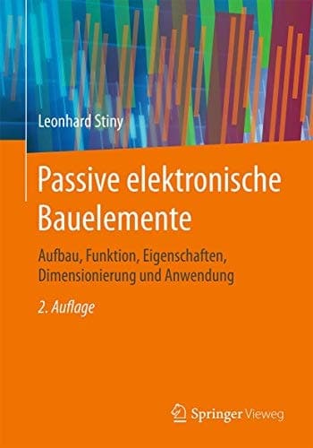 Passive elektronische Bauelemente Aufbau, Funktion, Eigenschaften, Dimensionierung und Anwendung