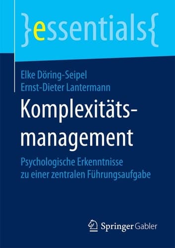 Komplexitätsmanagement Psychologische Erkenntnisse zu einer zentralen Führungsaufgabe