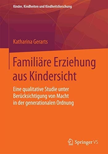 Familiäre Erziehung aus Kindersicht Eine qualitative Studie unter Berücksichtigung von Macht in der generationalen Ordnung