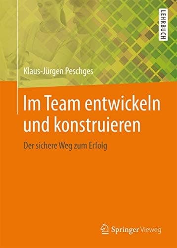 Im Team entwickeln und konstruieren Der sichere Weg zum Erfolg