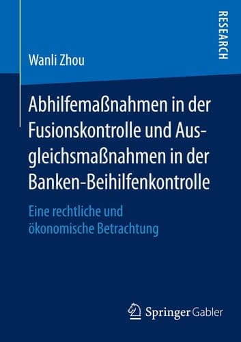 Abhilfemaßnahmen in der Fusionskontrolle und Ausgleichsmaßnahmen in der Banken-Beihilfenkontrolle Eine rechtliche und ökonomische Betrachtung