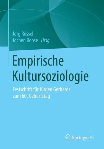 Empirische Kultursoziologie Festschrift für Jürgen Gerhards zum 60. Geburtstag