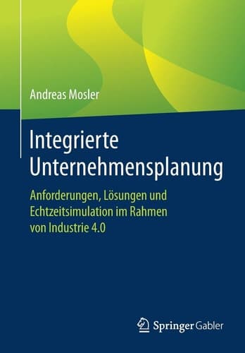 Integrierte Unternehmensplanung Anforderungen, Lösungen und Echtzeitsimulation im Rahmen von Industrie 4.0