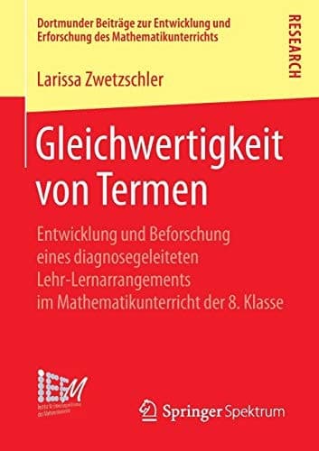 Gleichwertigkeit von Termen Entwicklung und Beforschung eines diagnosegeleiteten Lehr-Lernarrangements im Mathematikunterricht der 8. Klasse