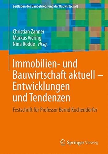 Immobilien- und Bauwirtschaft aktuell - Entwicklungen und Tendenzen Festschrift für Professor Bernd Kochendörfer