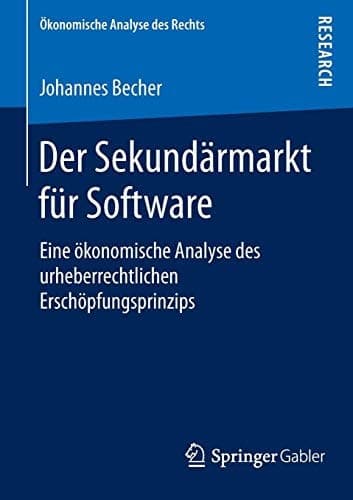 Der Sekundärmarkt für Software Eine ökonomische Analyse des urheberrechtlichen Erschöpfungsprinzips