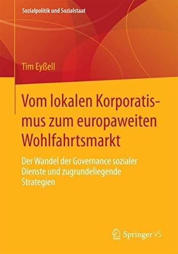 Vom lokalen Korporatismus zum europaweiten Wohlfahrtsmarkt Der Wandel der Governance sozialer Dienste und zugrundeliegende Strategien