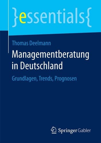Managementberatung in Deutschland Grundlagen, Trends, Prognosen