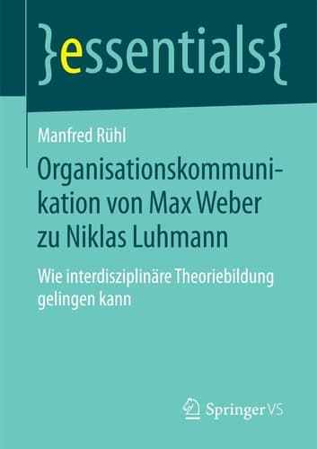 Organisationskommunikation von Max Weber zu Niklas Luhmann Wie interdisziplinäre Theoriebildung gelingen kann