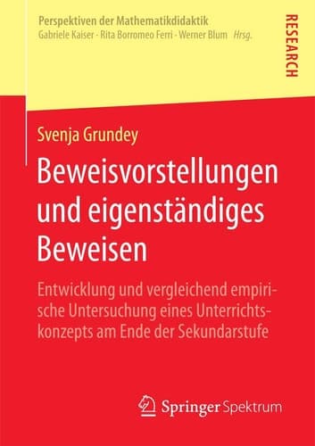 Beweisvorstellungen und eigenständiges Beweisen Entwicklung und vergleichend empirische Untersuchung eines Unterrichtskonzepts am Ende der Sekundarstufe