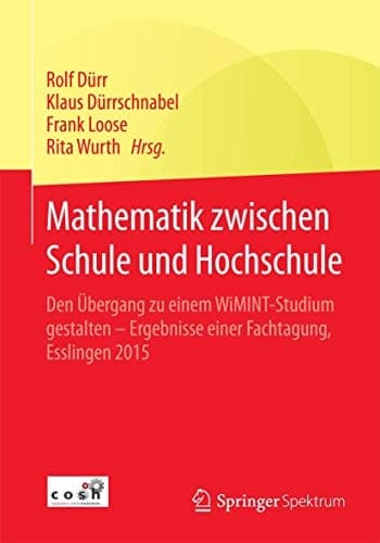 Mathematik zwischen Schule und Hochschule Den Übergang zu einem WiMINT-Studium gestalten - Ergebnisse einer Fachtagung, Esslingen 2015