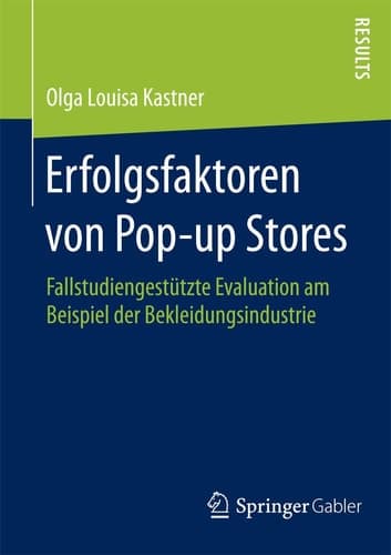 Erfolgsfaktoren von Pop-up Stores Fallstudiengestützte Evaluation am Beispiel der Bekleidungsindustrie