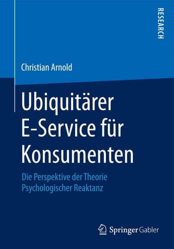 Ubiquitärer E-Service für Konsumenten Die Perspektive der Theorie Psychologischer Reaktanz