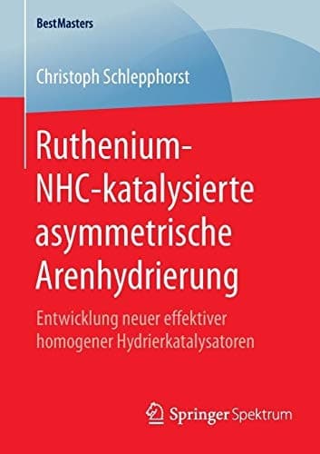 Ruthenium-NHC-katalysierte asymmetrische Arenhydrierung Entwicklung neuer effektiver homogener Hydrierkatalysatoren