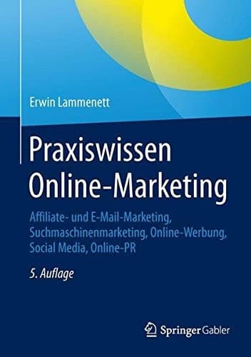 Praxiswissen Online-Marketing Affiliate- und E-Mail-Marketing, Suchmaschinenmarketing, Online-Werbung, Social Media, Online-PR