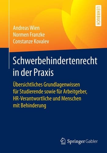 Schwerbehindertenrecht in der Praxis Übersichtliches Grundlagenwissen für Studierende sowie für Arbeitgeber, HR-Verantwortliche und Menschen mit Behinderung