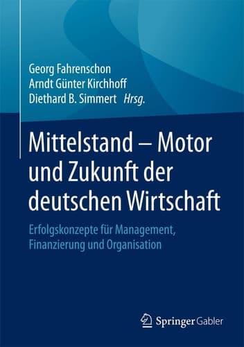Mittelstand - Motor und Zukunft der deutschen Wirtschaft Erfolgskonzepte für Management, Finanzierung und Organisation