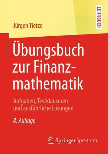 Übungsbuch zur Finanzmathematik Aufgaben, Testklausuren und ausführliche Lösungen