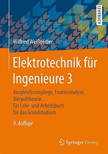 Elektrotechnik für Ingenieure 3 Ausgleichsvorgänge, Fourieranalyse, Vierpoltheorie. Ein Lehr- und Arbeitsbuch für das Grundstudium
