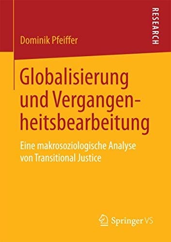 Globalisierung und Vergangenheitsbearbeitung Eine makrosoziologische Analyse von Transitional Justice