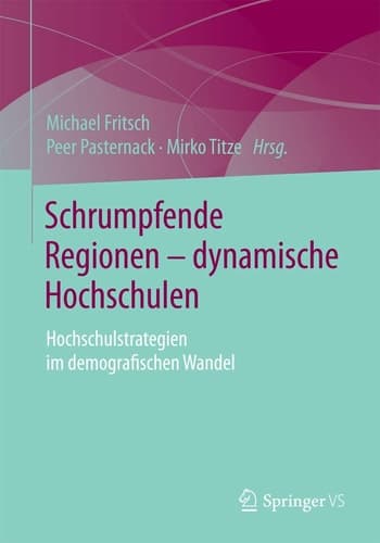 Schrumpfende Regionen - dynamische Hochschulen Hochschulstrategien im demografischen Wandel