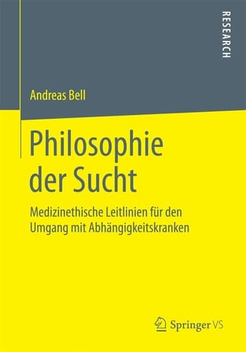 Philosophie der Sucht Medizinethische Leitlinien für den Umgang mit Abhängigkeitskranken