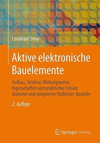 Aktive elektronische Bauelemente Aufbau, Struktur, Wirkungsweise, Eigenschaften und praktischer Einsatz diskreter und integrierter Halbleiter-Bauteile