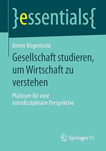 Gesellschaft studieren, um Wirtschaft zu verstehen Plädoyer für eine interdisziplinäre Perspektive