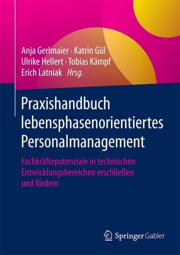 Praxishandbuch lebensphasenorientiertes Personalmanagement Fachkräftepotenziale in technischen Entwicklungsbereichen erschließen und fördern