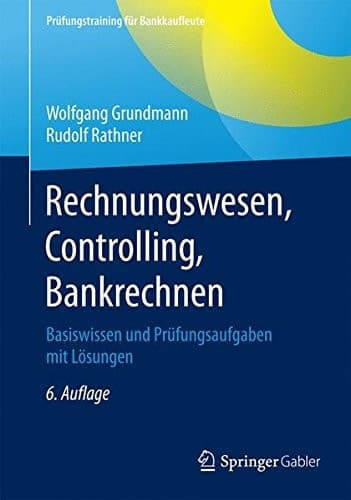 Rechnungswesen, Controlling, Bankrechnen Basiswissen und Prüfungsaufgaben mit Lösungen