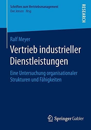 Vertrieb industrieller Dienstleistungen Eine Untersuchung organisationaler Strukturen und Fähigkeiten