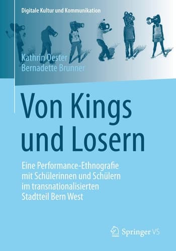 Von Kings und Losern Eine Performance-Ethnografie mit Schülerinnen und Schülern im transnationalisierten Stadtteil Bern West