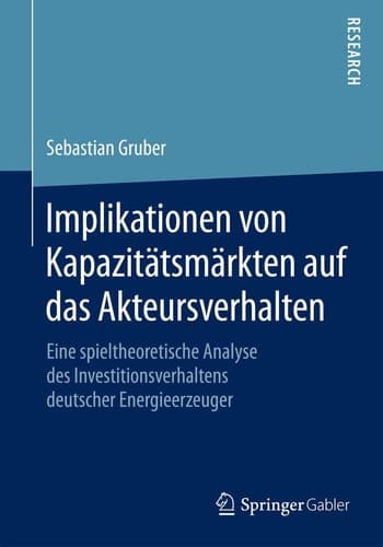 Implikationen von Kapazitätsmärkten auf das Akteursverhalten Eine spieltheoretische Analyse des Investitionsverhaltens deutscher Energieerzeuger