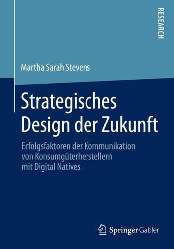 Strategisches Design der Zukunft Erfolgsfaktoren der Kommunikation von Konsumgüterherstellern mit Digital Natives