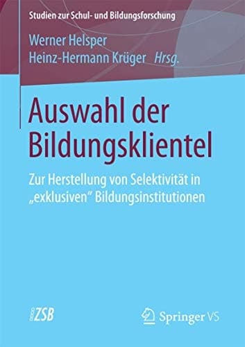 Auswahl der Bildungsklientel Zur Herstellung von Selektivität in "exklusiven" Bildungsinstitutionen