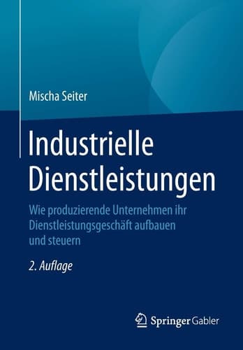 Industrielle Dienstleistungen Wie produzierende Unternehmen ihr Dienstleistungsgeschäft aufbauen und steuern