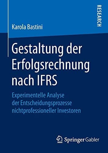 Gestaltung der Erfolgsrechnung nach IFRS Experimentelle Analyse der Entscheidungsprozesse nichtprofessioneller Investoren