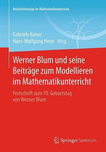 Werner Blum und seine Beiträge zum Modellieren im Mathematikunterricht Festschrift zum 70. Geburtstag von Werner Blum