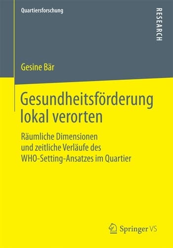 Gesundheitsförderung lokal verorten Räumliche Dimensionen und zeitliche Verläufe des WHO-Setting-Ansatzes im Quartier