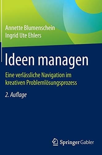 Ideen managen Eine verlässliche Navigation im kreativen Problemlösungsprozess